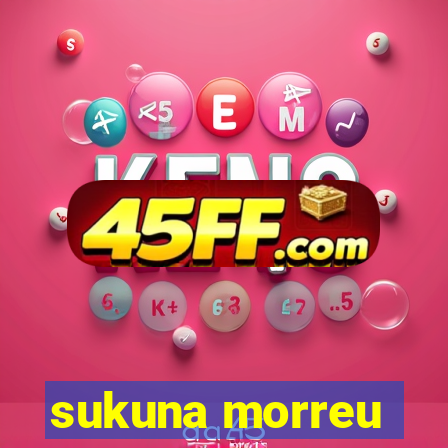 sukuna morreu